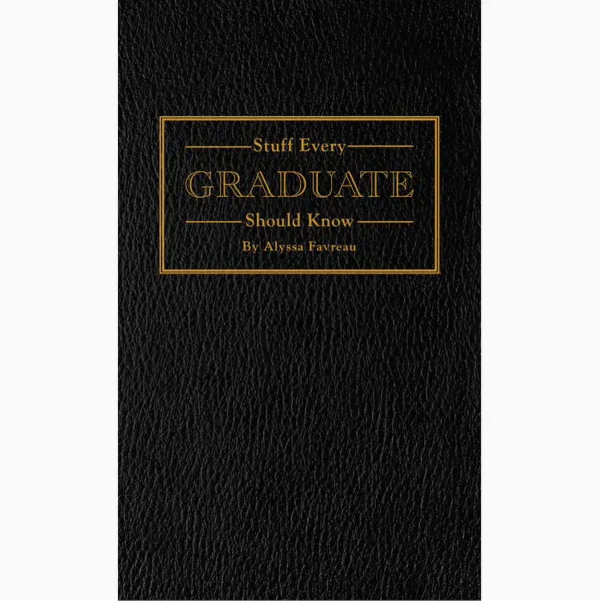 Stuff Every Graduate Should Know | Alyssa Favreau